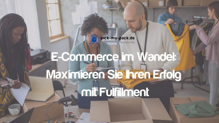 E-Commerce im Wandel: Maximieren Sie Ihren Erfolg mit Fulfillment